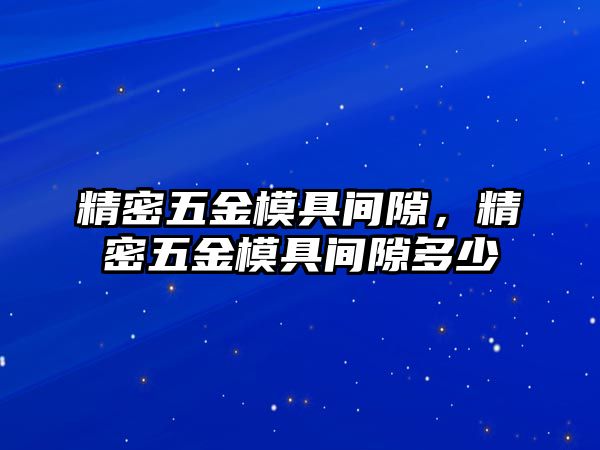 精密五金模具間隙，精密五金模具間隙多少