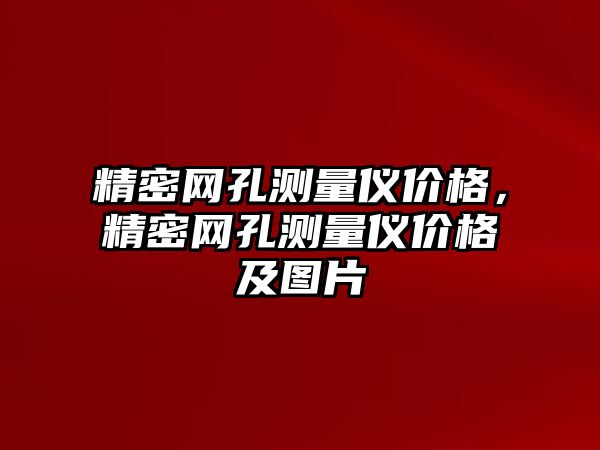 精密網(wǎng)孔測量儀價格，精密網(wǎng)孔測量儀價格及圖片