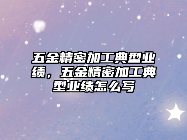 五金精密加工典型業(yè)績，五金精密加工典型業(yè)績?cè)趺磳? />
									</div>
								</a>
								<h2 class=