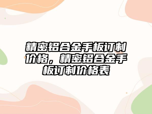 精密鋁合金手板訂制價(jià)格，精密鋁合金手板訂制價(jià)格表