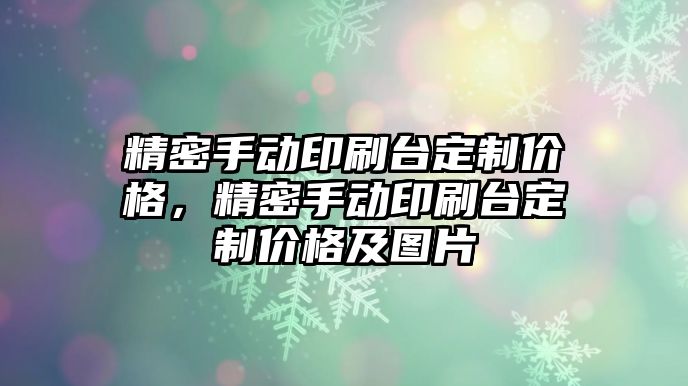 精密手動印刷臺定制價(jià)格，精密手動印刷臺定制價(jià)格及圖片