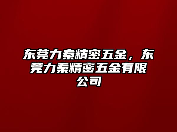 東莞力秦精密五金，東莞力秦精密五金有限公司