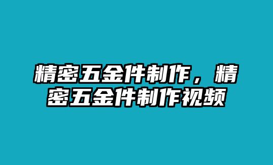 精密五金件制作，精密五金件制作視頻