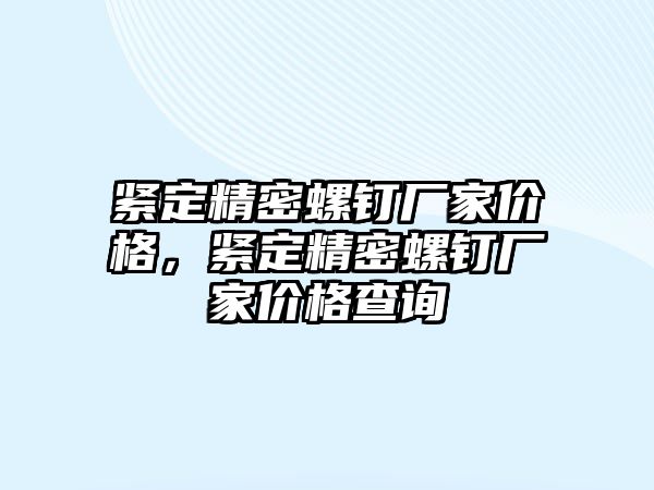 緊定精密螺釘廠家價(jià)格，緊定精密螺釘廠家價(jià)格查詢