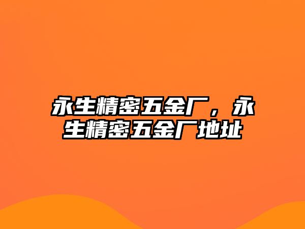 永生精密五金廠，永生精密五金廠地址