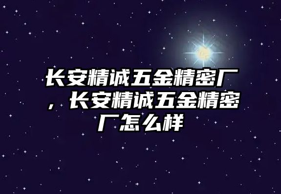 長安精誠五金精密廠，長安精誠五金精密廠怎么樣