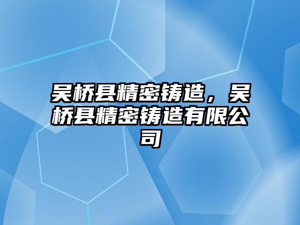 吳橋縣精密鑄造，吳橋縣精密鑄造有限公司