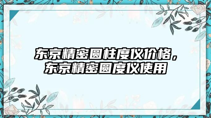 東京精密圓柱度儀價(jià)格，東京精密圓度儀使用