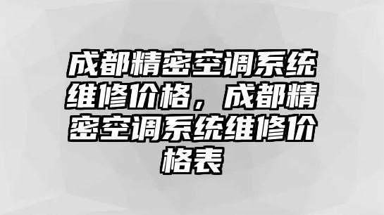 成都精密空調(diào)系統(tǒng)維修價(jià)格，成都精密空調(diào)系統(tǒng)維修價(jià)格表