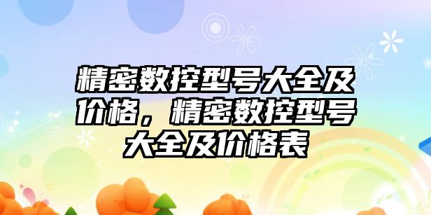 精密數(shù)控型號大全及價格，精密數(shù)控型號大全及價格表