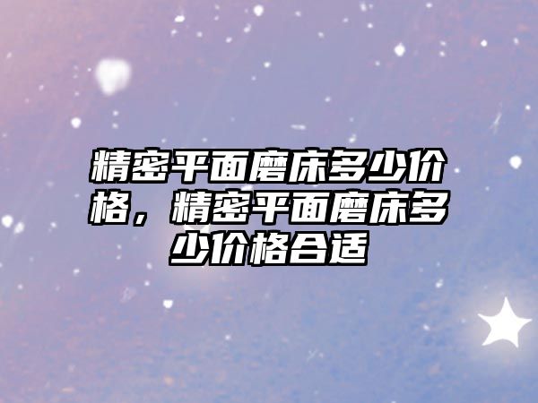 精密平面磨床多少價格，精密平面磨床多少價格合適