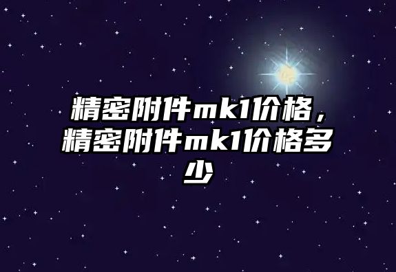 精密附件mk1價格，精密附件mk1價格多少