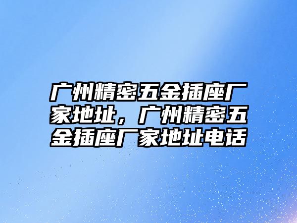 廣州精密五金插座廠家地址，廣州精密五金插座廠家地址電話