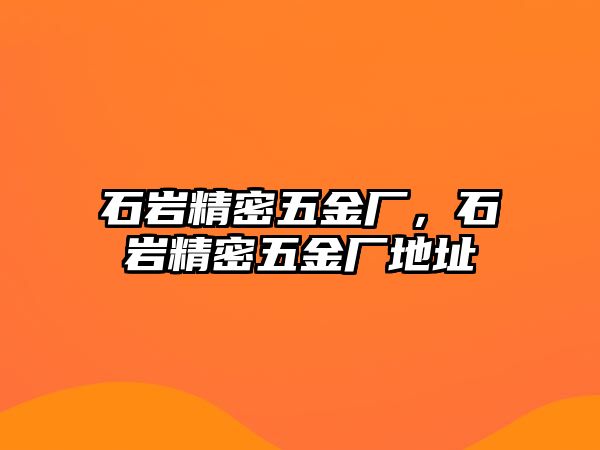 石巖精密五金廠，石巖精密五金廠地址