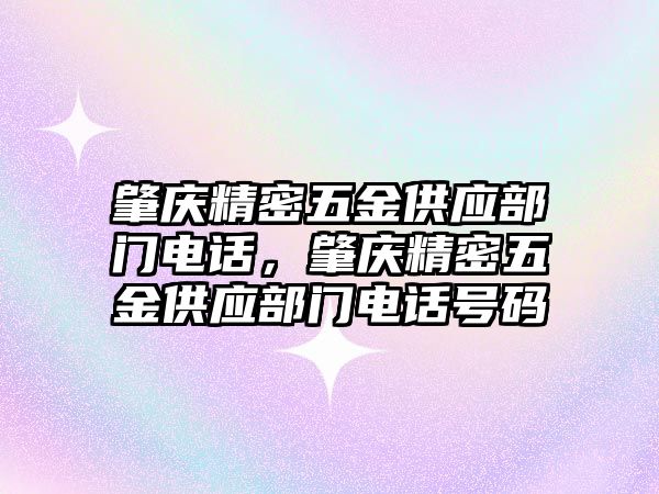 肇慶精密五金供應(yīng)部門電話，肇慶精密五金供應(yīng)部門電話號碼