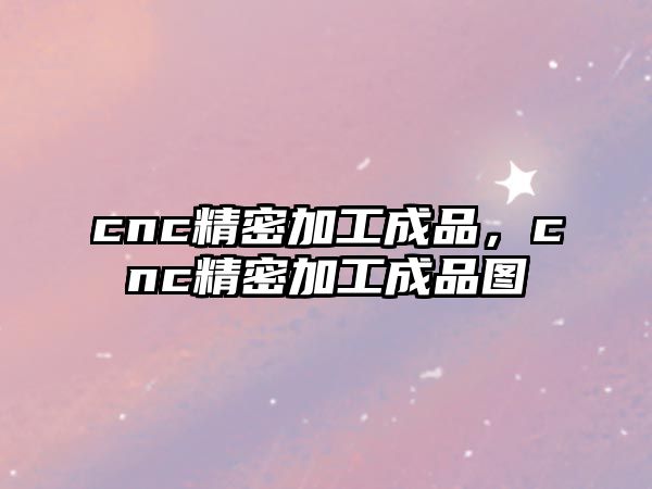 cnc精密加工成品，cnc精密加工成品圖