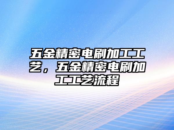 五金精密電刷加工工藝，五金精密電刷加工工藝流程