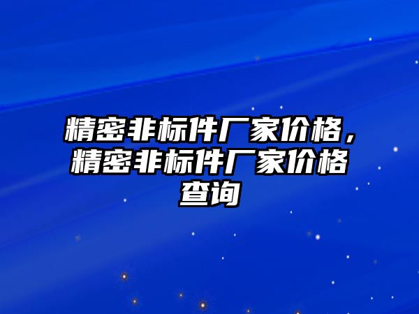 精密非標件廠家價格，精密非標件廠家價格查詢