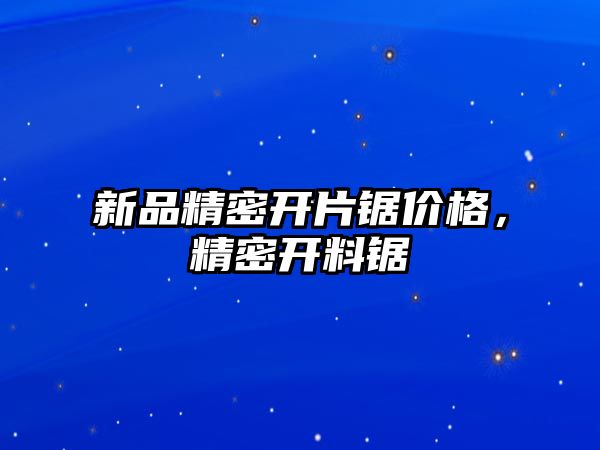 新品精密開片鋸價格，精密開料鋸