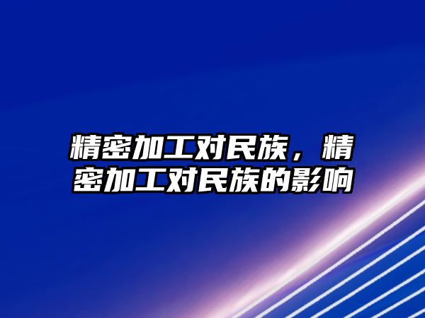 精密加工對民族，精密加工對民族的影響