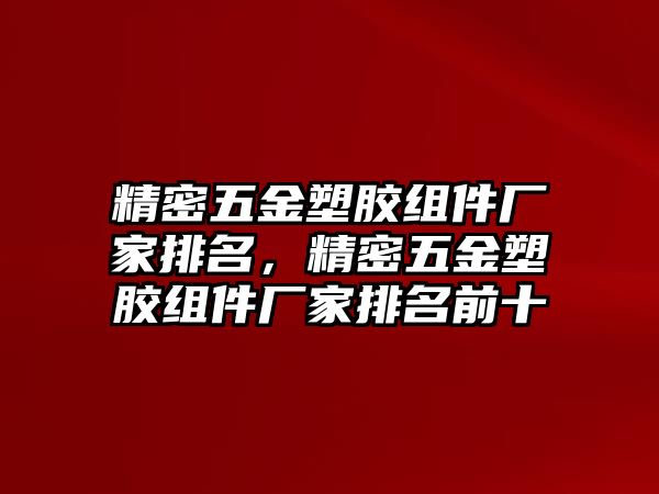 精密五金塑膠組件廠家排名，精密五金塑膠組件廠家排名前十