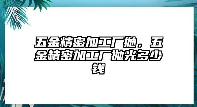 五金精密加工廠拋，五金精密加工廠拋光多少錢