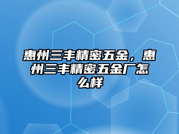 惠州三豐精密五金，惠州三豐精密五金廠怎么樣