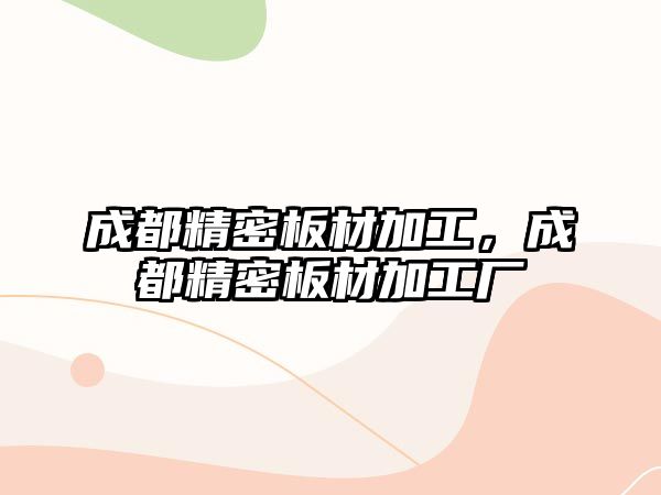 成都精密板材加工，成都精密板材加工廠