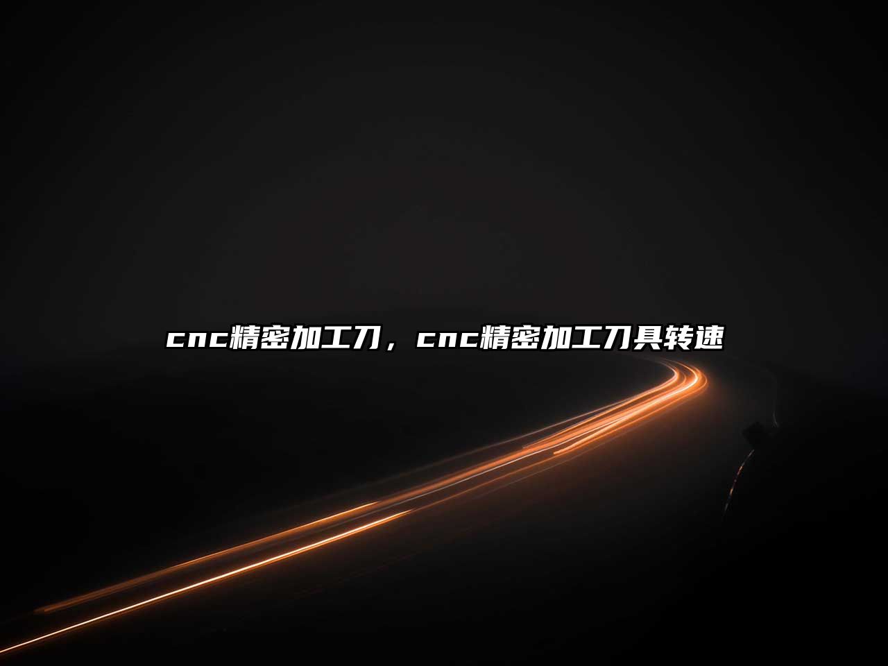 cnc精密加工刀，cnc精密加工刀具轉(zhuǎn)速