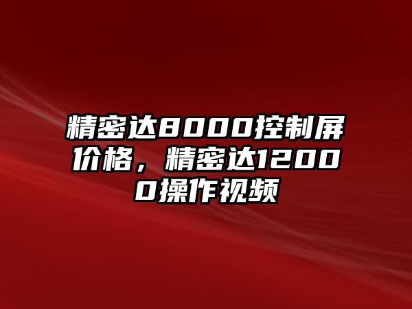 精密達8000控制屏價格，精密達12000操作視頻