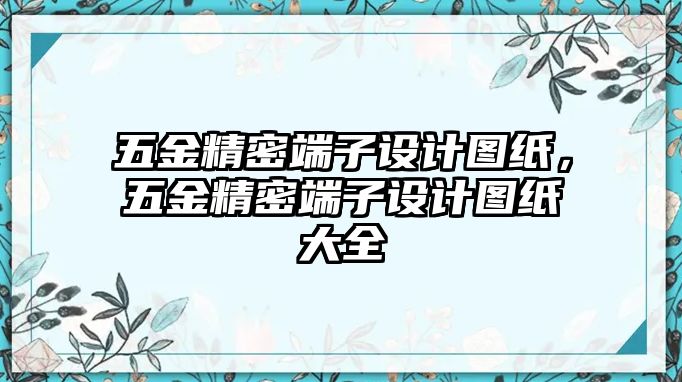 五金精密端子設(shè)計(jì)圖紙，五金精密端子設(shè)計(jì)圖紙大全