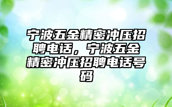 寧波五金精密沖壓招聘電話，寧波五金精密沖壓招聘電話號碼