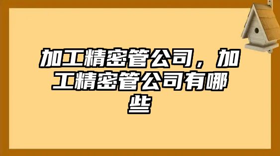 加工精密管公司，加工精密管公司有哪些