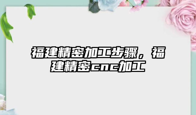 福建精密加工步驟，福建精密cnc加工