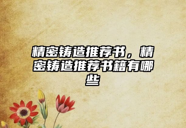 精密鑄造推薦書(shū)，精密鑄造推薦書(shū)籍有哪些