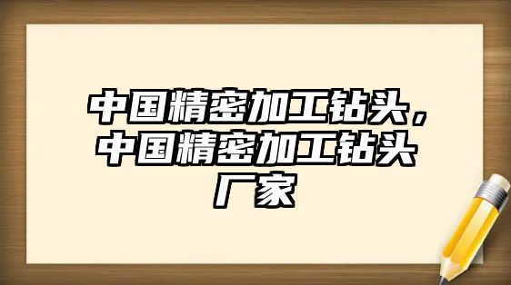 中國精密加工鉆頭，中國精密加工鉆頭廠家