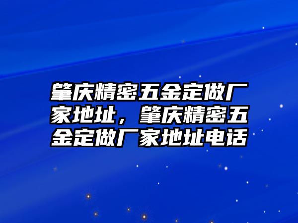 肇慶精密五金定做廠家地址，肇慶精密五金定做廠家地址電話