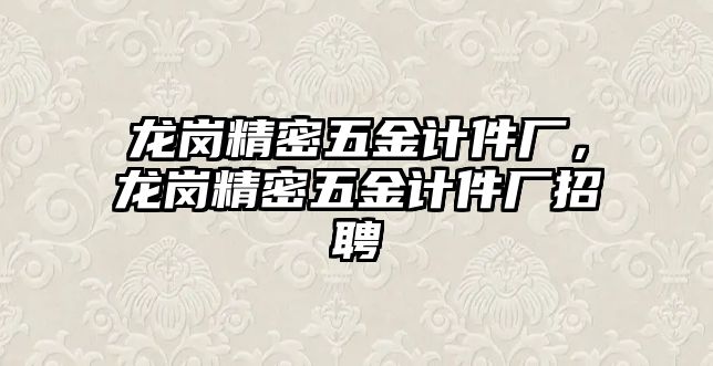 龍崗精密五金計(jì)件廠，龍崗精密五金計(jì)件廠招聘