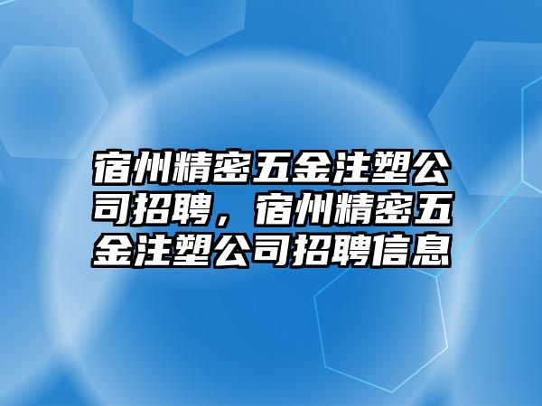 宿州精密五金注塑公司招聘，宿州精密五金注塑公司招聘信息