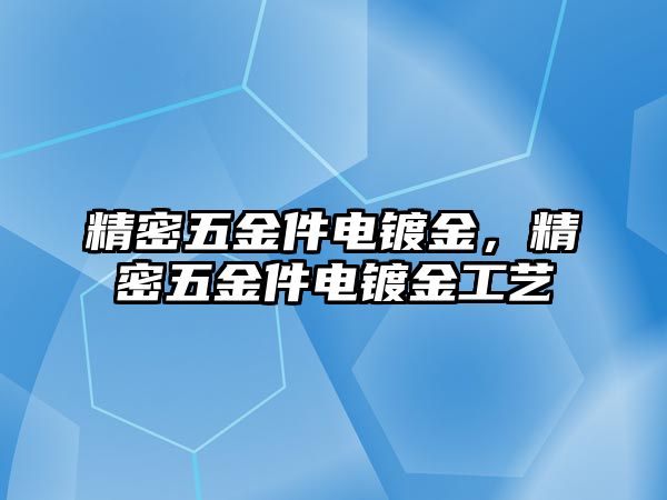 精密五金件電鍍金，精密五金件電鍍金工藝