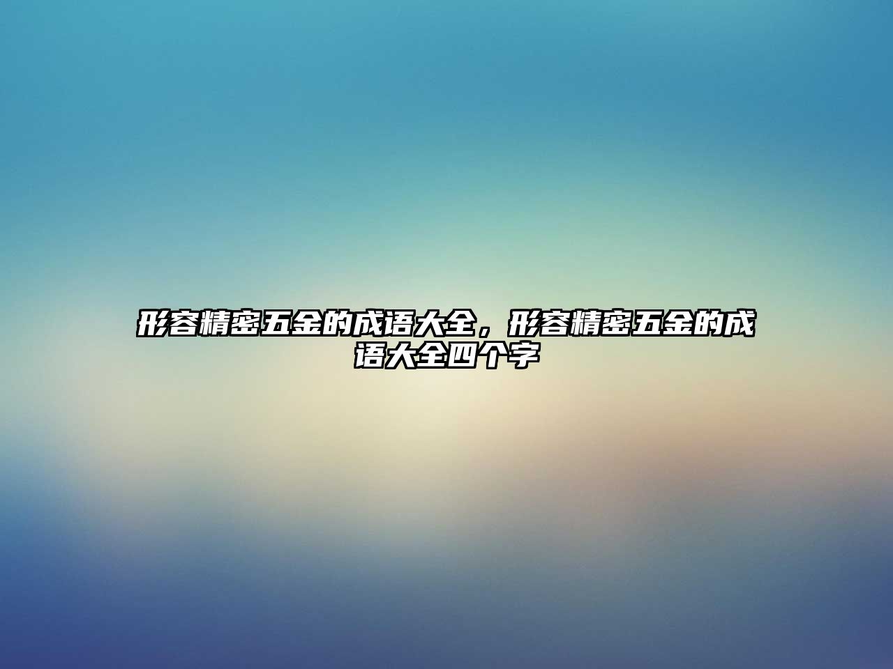 形容精密五金的成語大全，形容精密五金的成語大全四個字