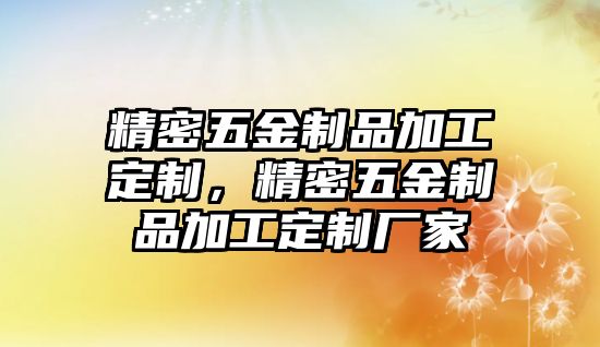 精密五金制品加工定制，精密五金制品加工定制廠家