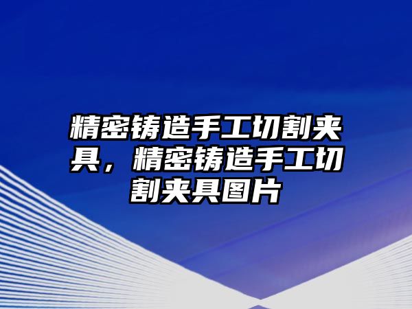 精密鑄造手工切割夾具，精密鑄造手工切割夾具圖片