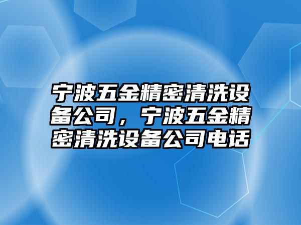 寧波五金精密清洗設(shè)備公司，寧波五金精密清洗設(shè)備公司電話