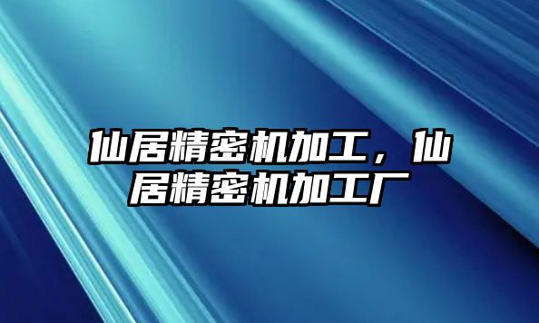 仙居精密機加工，仙居精密機加工廠