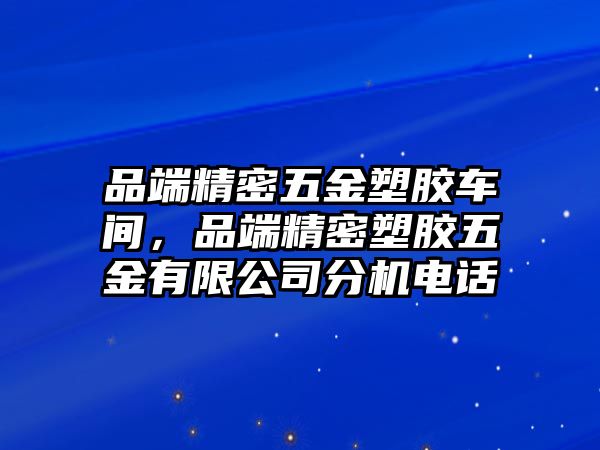 品端精密五金塑膠車間，品端精密塑膠五金有限公司分機(jī)電話