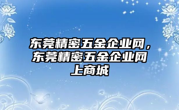 東莞精密五金企業(yè)網(wǎng)，東莞精密五金企業(yè)網(wǎng)上商城