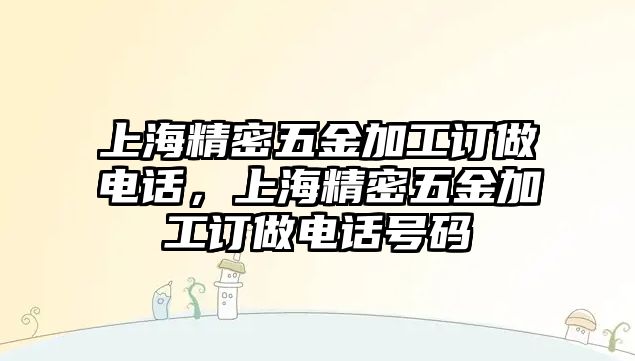 上海精密五金加工訂做電話，上海精密五金加工訂做電話號(hào)碼