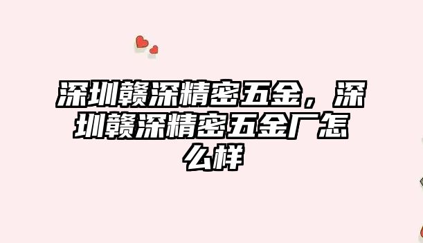 深圳贛深精密五金，深圳贛深精密五金廠怎么樣