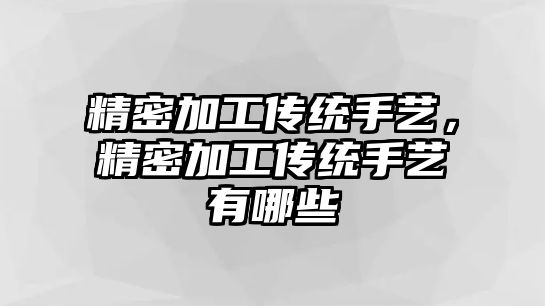 精密加工傳統(tǒng)手藝，精密加工傳統(tǒng)手藝有哪些